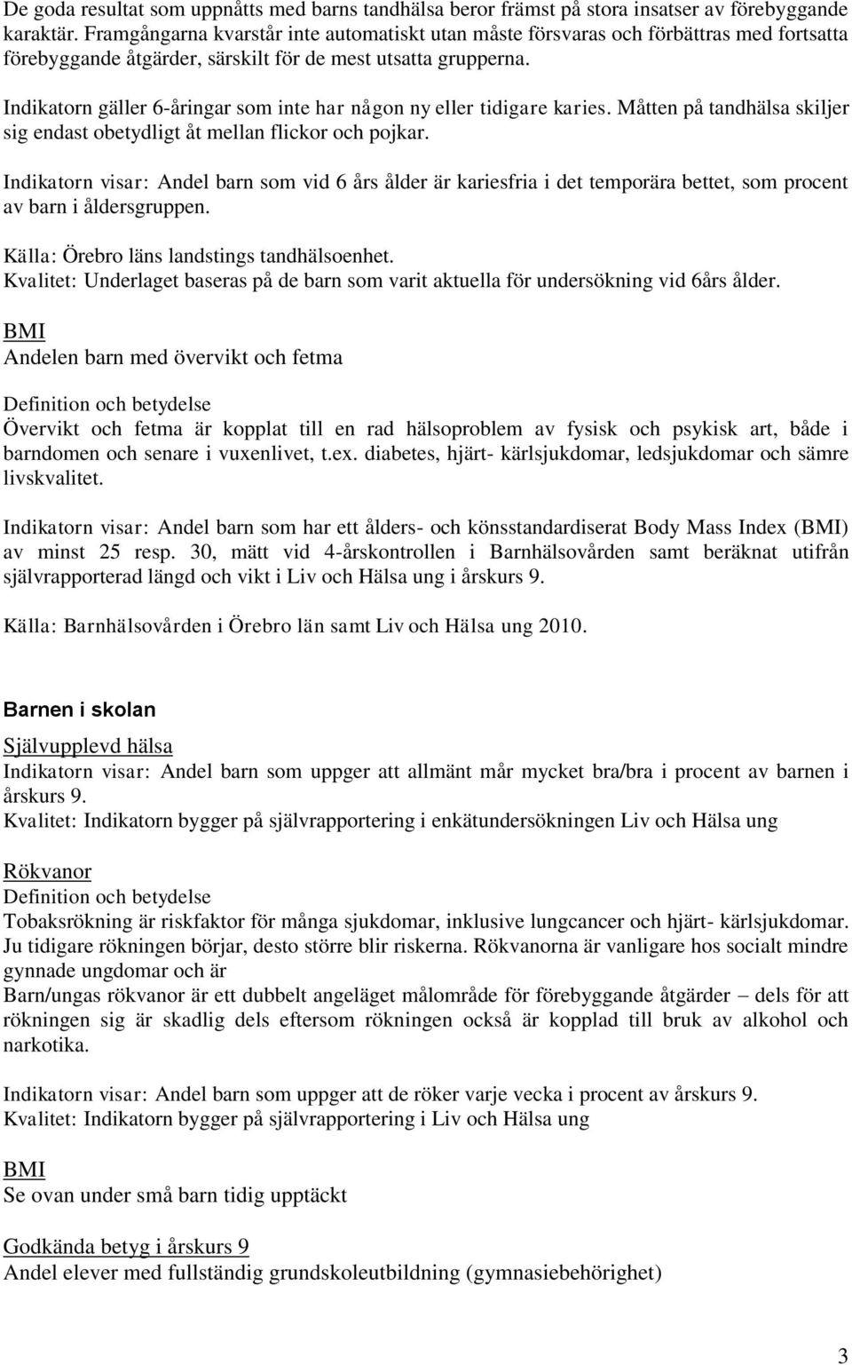 Indikatorn gäller 6-åringar som inte har någon ny eller tidigare karies. Måtten på tandhälsa skiljer sig endast obetydligt åt mellan flickor och pojkar.