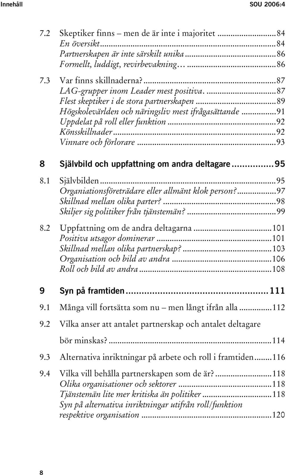 ..92 Könsskillnader...92 Vinnare och förlorare...93 8 Självbild och uppfattning om andra deltagare...95 8.1 Självbilden...95 Organiationsföreträdare eller allmänt klok person?