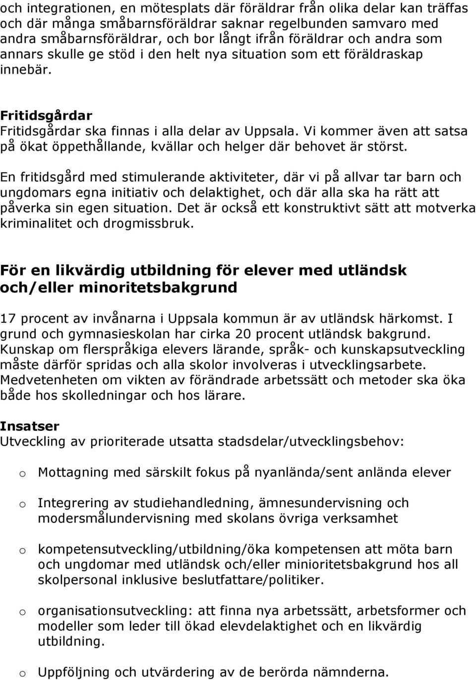 Vi kommer även att satsa på ökat öppethållande, kvällar och helger där behovet är störst.