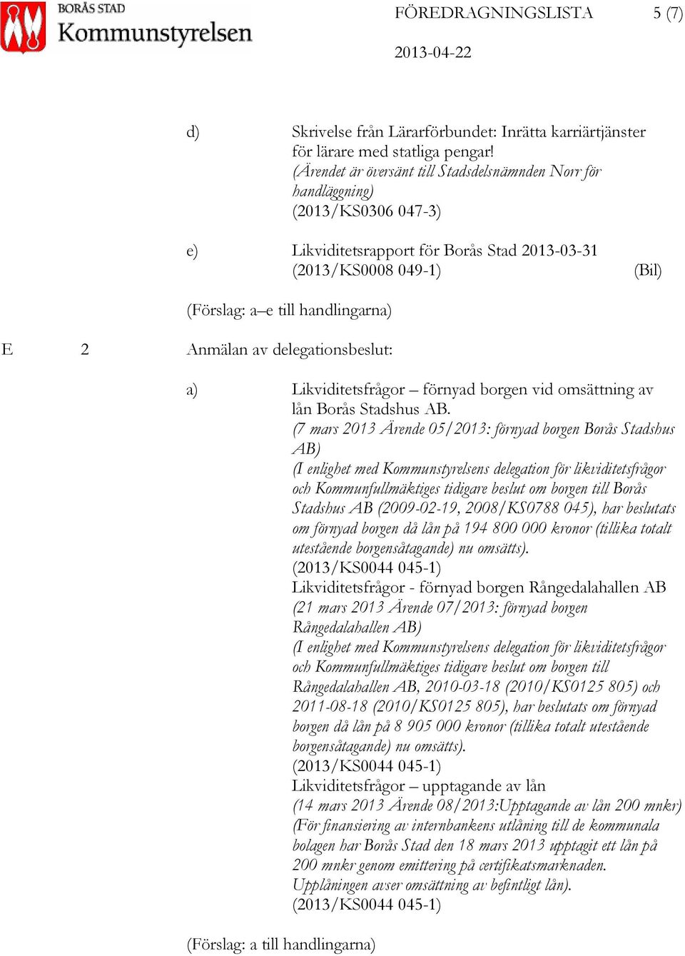 Anmälan av delegationsbeslut: a) Likviditetsfrågor förnyad borgen vid omsättning av lån Borås Stadshus AB.