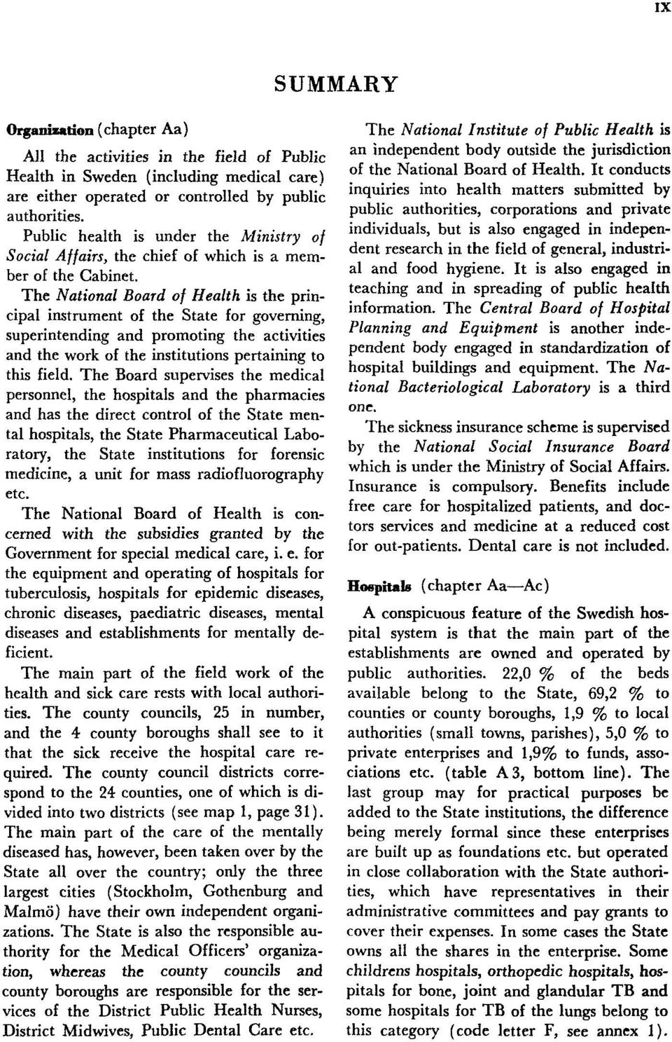 The National Board of Health is the principal instrument of the State for governing, superintending and promoting the activities and the work of the institutions pertaining to this field.