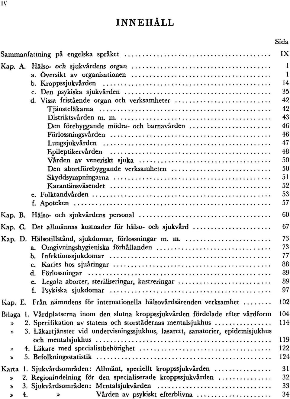 m. 43 Den förebyggande mödra- och barnavården 46 Förlossningsvården 46 Lungsjukvården 47 Epileptikervården 48 Vården av veneriskt sjuka 50 Den abortförebyggande verksamheten 50 Skyddsympningarna 51