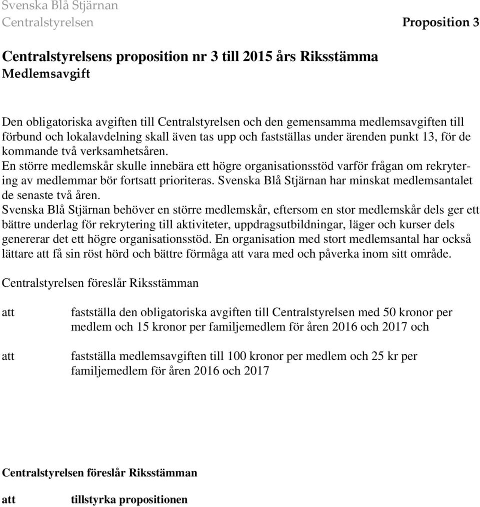 En större medlemskår skulle innebära ett högre organisationsstöd varför frågan om rekrytering av medlemmar bör forts prioriteras. Svenska Blå Stjärnan har minskat medlemsantalet de senaste två åren.