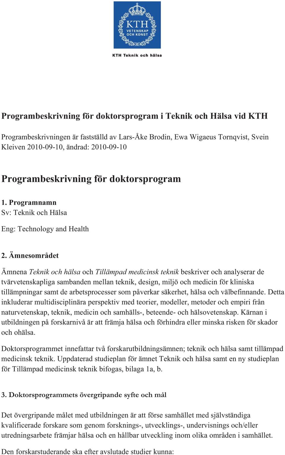 Ämnesområdet Ämnena Teknik och hälsa och Tillämpad medicinsk teknik beskriver och analyserar de tvärvetenskapliga sambanden mellan teknik, design, miljö och medicin för kliniska tillämpningar samt de