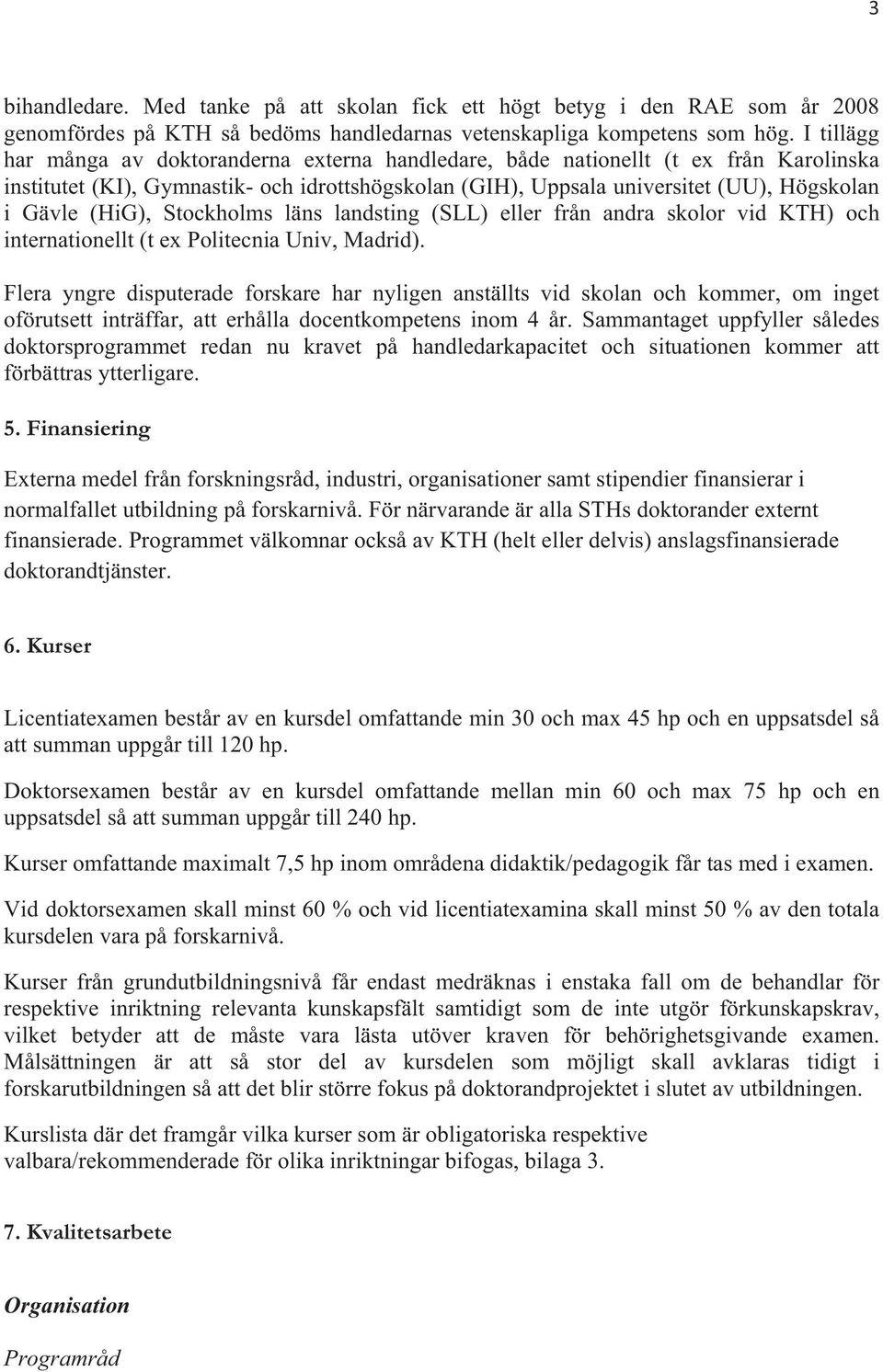 (HiG), Stockholms läns landsting (SLL) eller från andra skolor vid KTH) och internationellt (t ex Politecnia Univ, Madrid).