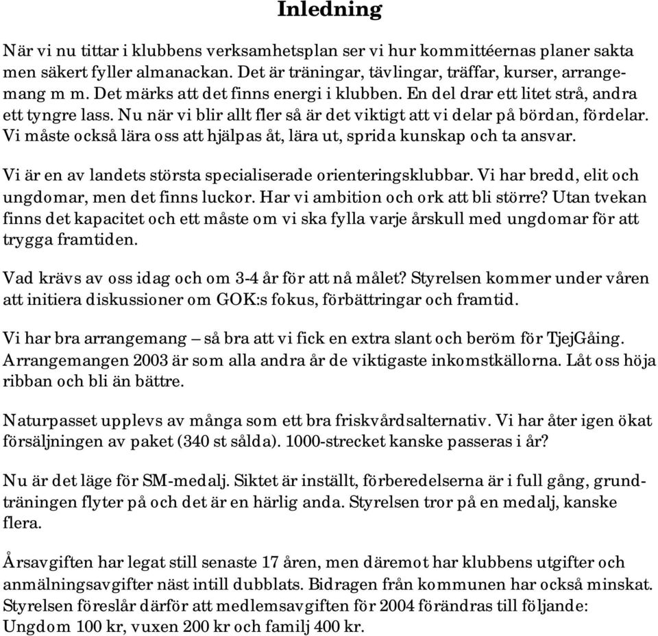 Vi måste också lära oss att hjälpas åt, lära ut, sprida kunskap och ta ansvar. Vi är en av landets största specialiserade orienteringsklubbar. Vi har bredd, elit och ungdomar, men det finns luckor.