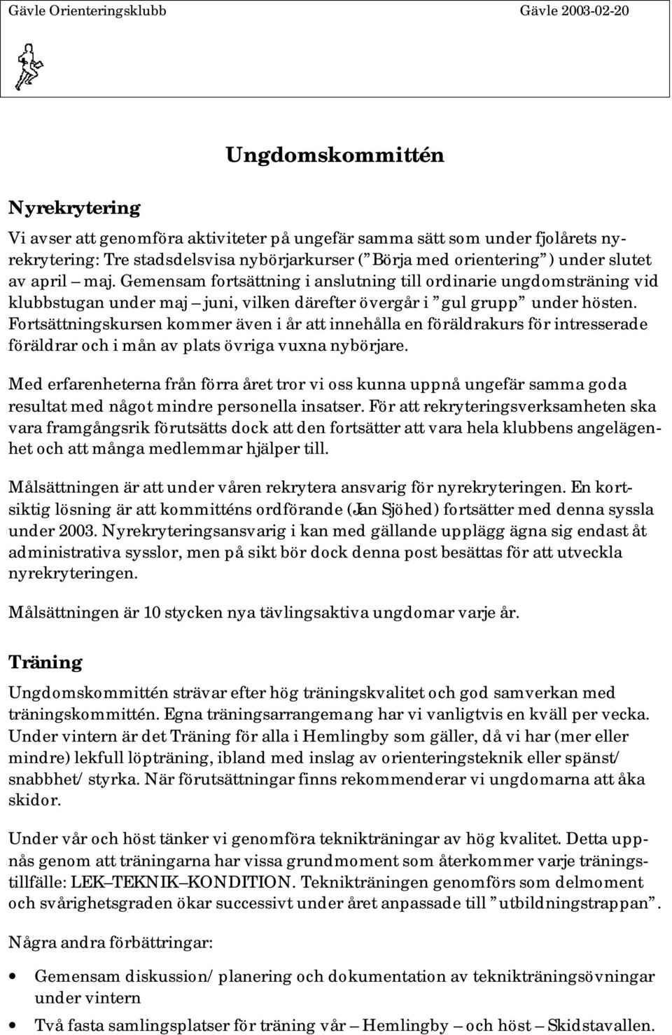 Fortsättningskursen kommer även i år att innehålla en föräldrakurs för intresserade föräldrar och i mån av plats övriga vuxna nybörjare.