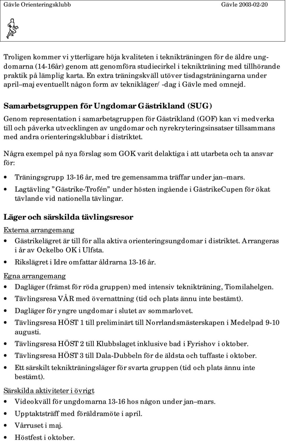 Samarbetsgruppen för Ungdomar Gästrikland (SUG) Genom representation i samarbetsgruppen för Gästrikland (GOF) kan vi medverka till och påverka utvecklingen av ungdomar och nyrekryteringsinsatser