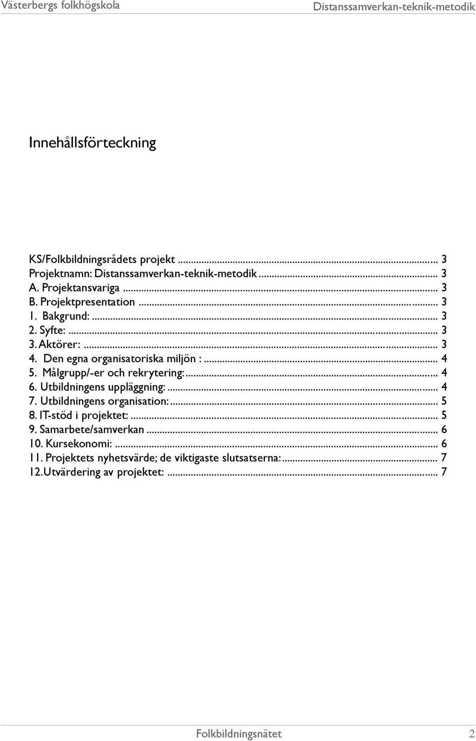 Målgrupp/-er och rekrytering:... 4 6. Utbildningens uppläggning:... 4 7. Utbildningens organisation:... 5 8.