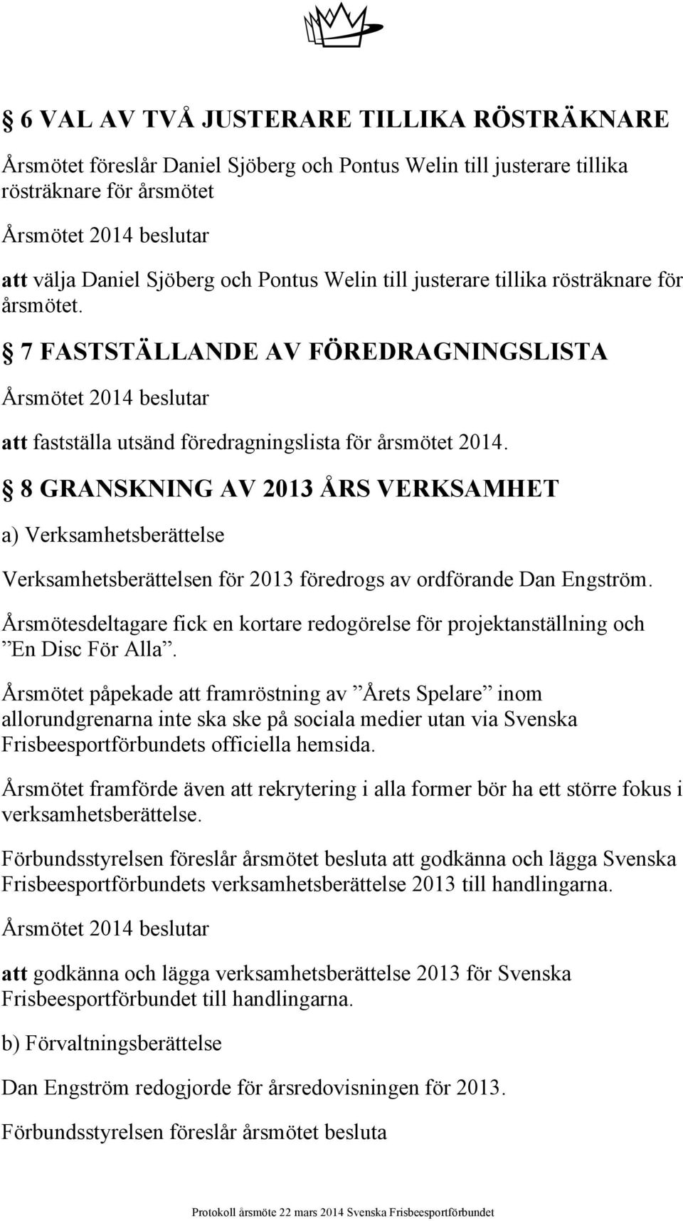 8 GRANSKNING AV 2013 ÅRS VERKSAMHET a) Verksamhetsberättelse Verksamhetsberättelsen för 2013 föredrogs av ordförande Dan Engström.