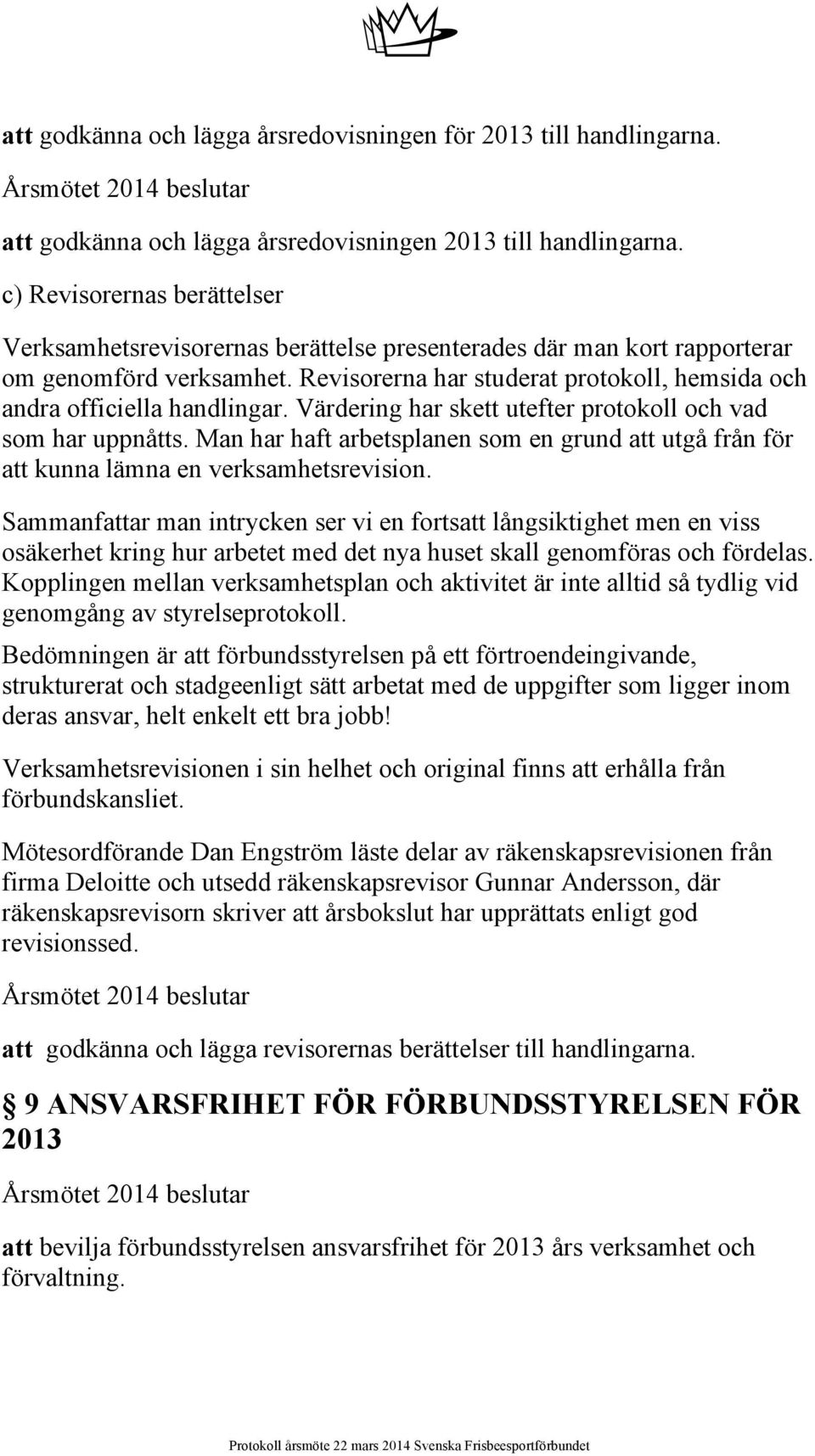 Revisorerna har studerat protokoll, hemsida och andra officiella handlingar. Värdering har skett utefter protokoll och vad som har uppnåtts.