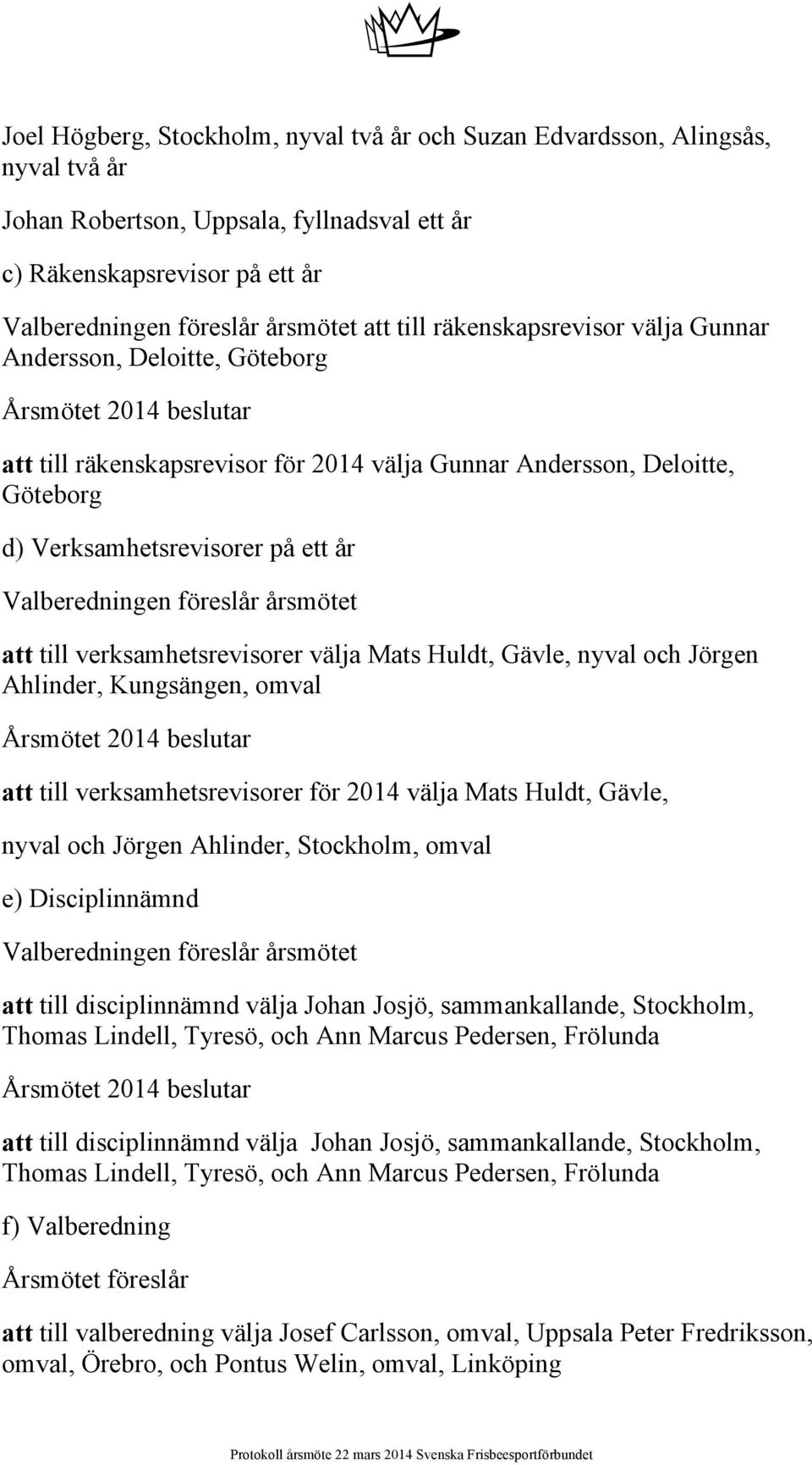 nyval och Jörgen Ahlinder, Kungsängen, omval att till verksamhetsrevisorer för 2014 välja Mats Huldt, Gävle, nyval och Jörgen Ahlinder, Stockholm, omval e) Disciplinnämnd att till disciplinnämnd