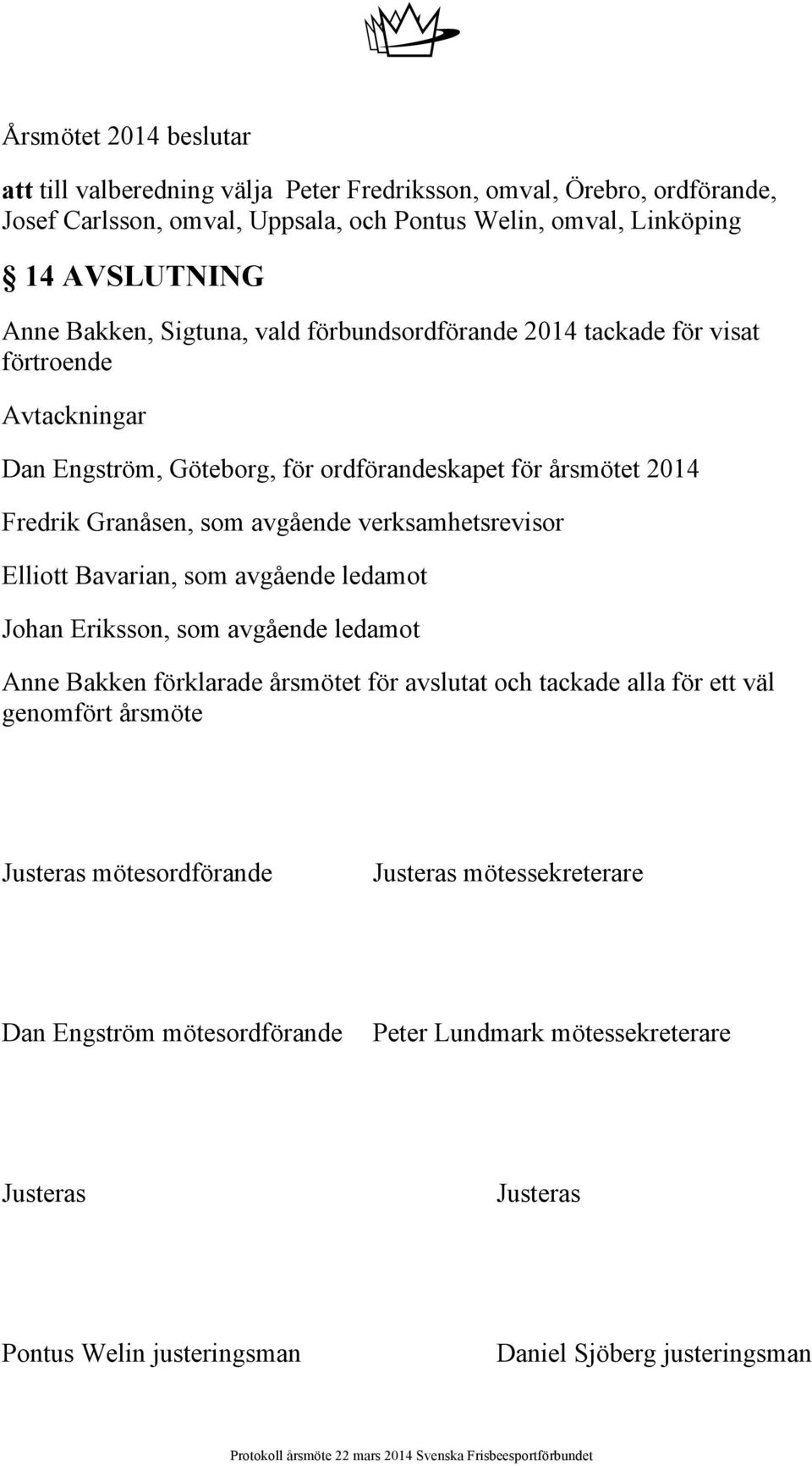 verksamhetsrevisor Elliott Bavarian, som avgående ledamot Johan Eriksson, som avgående ledamot Anne Bakken förklarade årsmötet för avslutat och tackade alla för ett väl genomfört