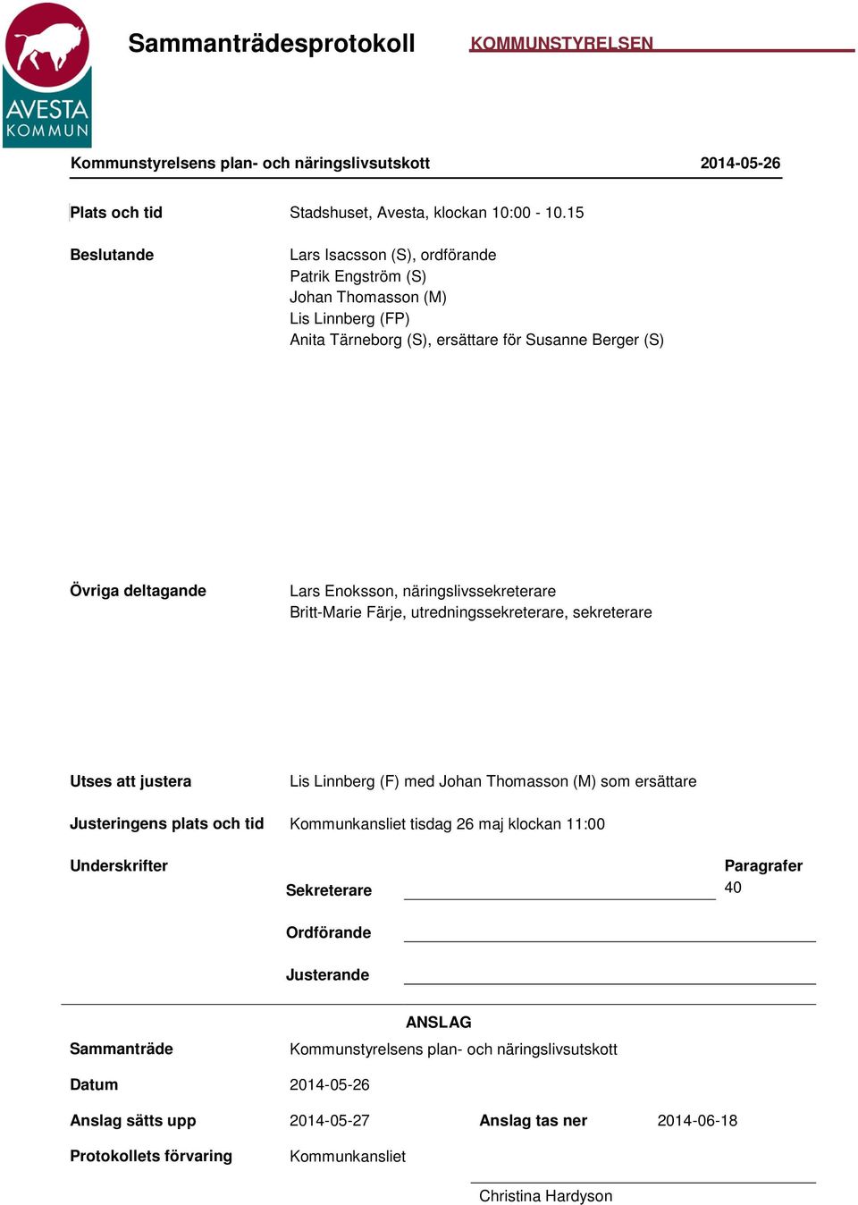 Enoksson, näringslivssekreterare Britt-Marie Färje, utredningssekreterare, sekreterare Utses att justera Lis Linnberg (F) med Johan Thomasson (M) som ersättare Justeringens plats och tid