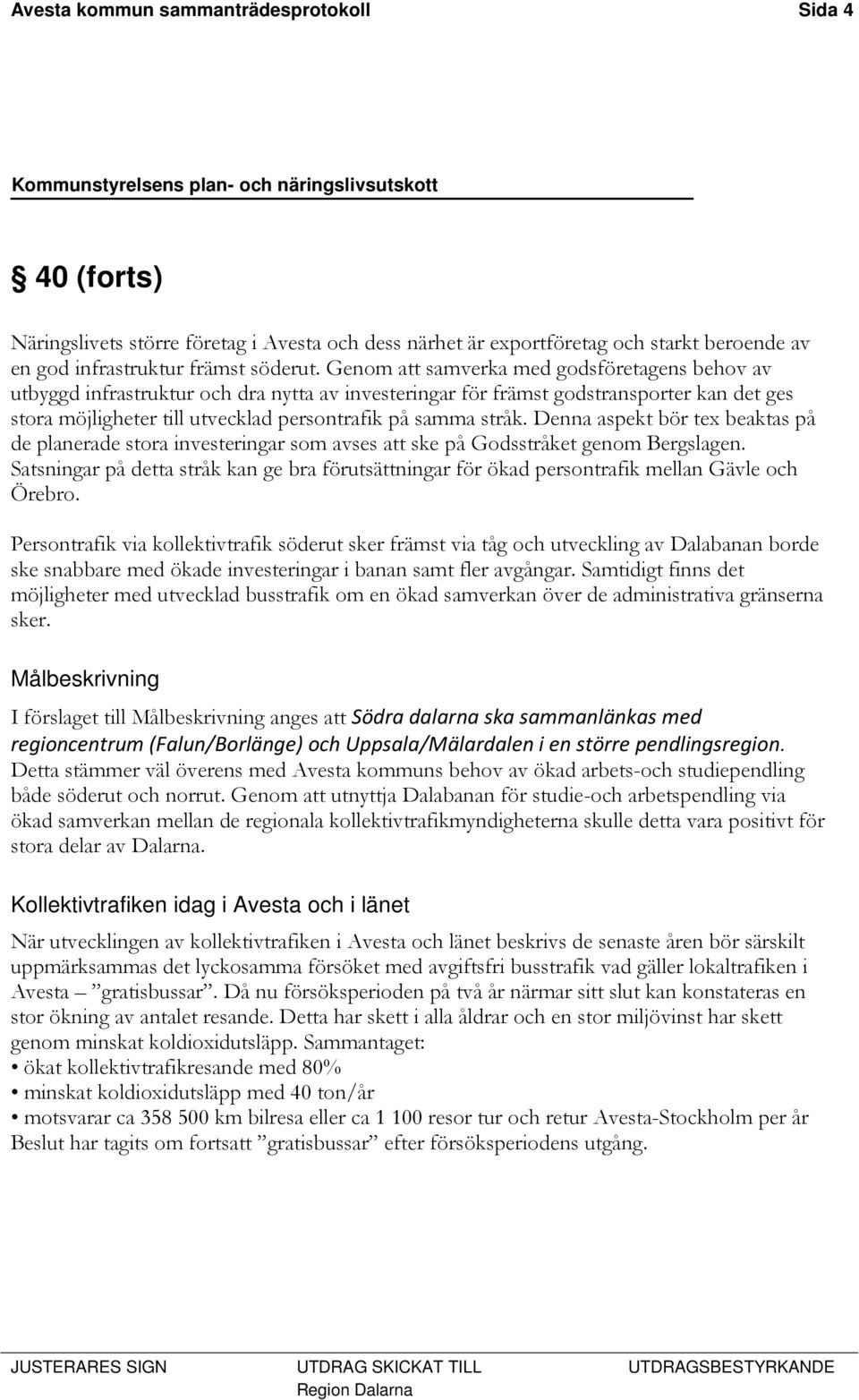 Denna aspekt bör tex beaktas på de planerade stora investeringar som avses att ske på Godsstråket genom Bergslagen.