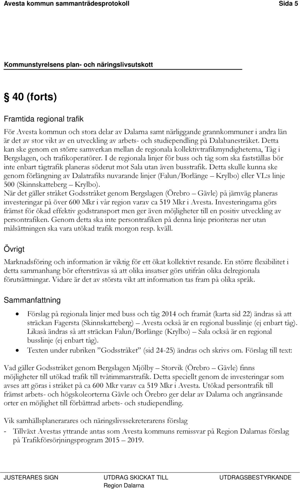 I de regionala linjer för buss och tåg som ska fastställas bör inte enbart tågtrafik planeras söderut mot Sala utan även busstrafik.