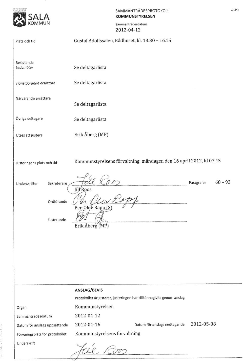 Justeringens plats och tid Kommunstyrelsens förvaltning, måndagen den 16 april 2012, kl 07.45 Underskrifter k ', ~~, ~-~ f,; '; t,:,,,-,, sekreterare(c: ~:~f"r-.c!t!;;;;~, JiJYRoos "?fl~' l?