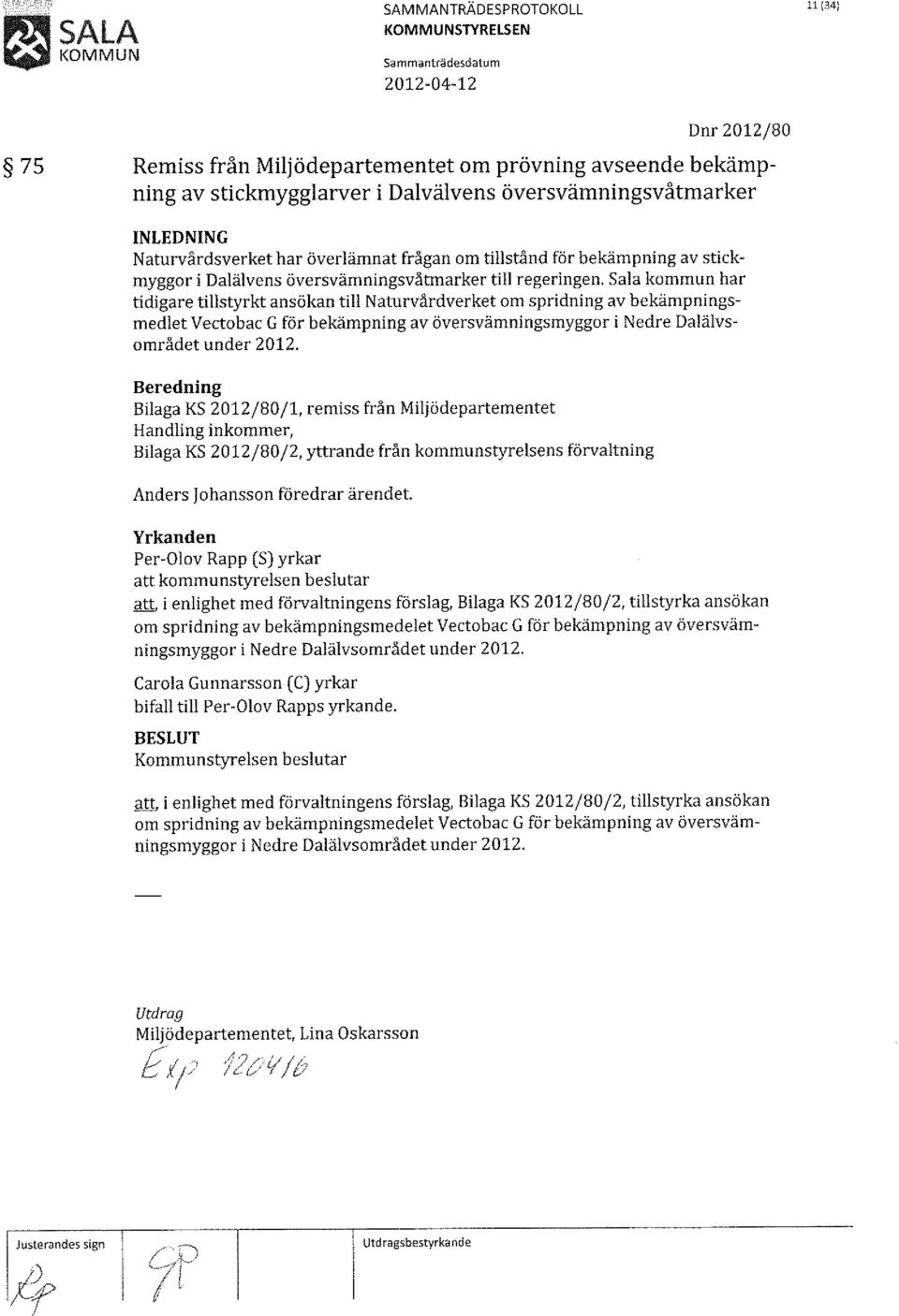 Sala kommun har tidigare tillstyrkt ansökan till Naturvårdverket om spridning av bekämpningsmedlet Vectobac G för bekämpning av översvämningsmyggor i Nedre Dalälvsområdet under 2012.