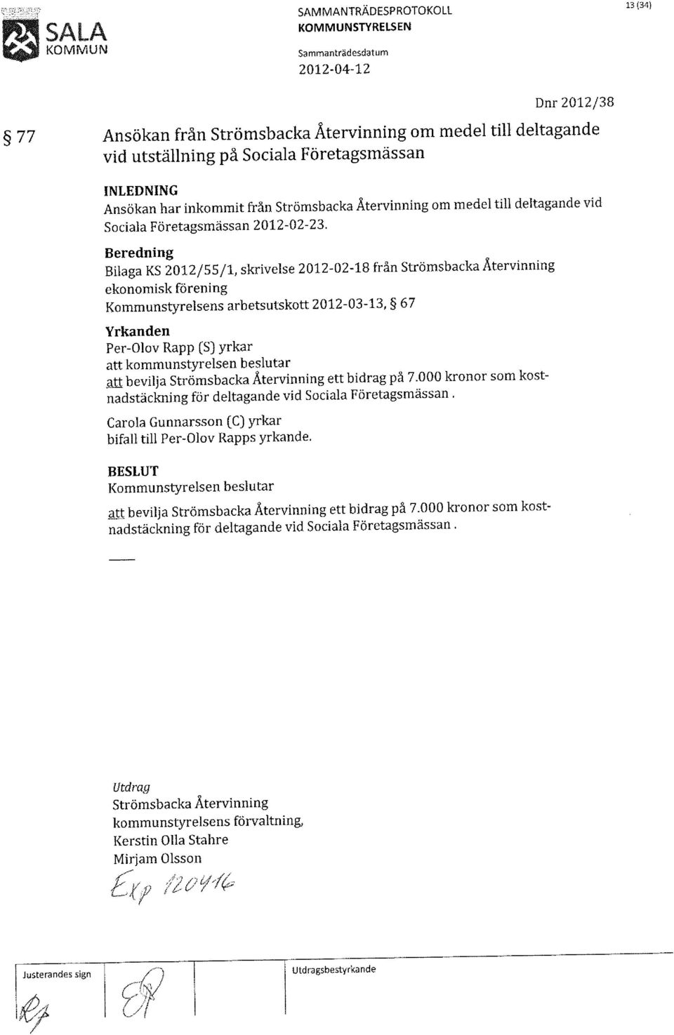 Bilaga KS 2012/55/1, skrivelse 2012-02-18 från Strömsbacka Återvinning ekonomisk förening Kommunstyrelsens arbetsutskott 2012-03-13, 67 att kommunstyrelsen beslutar att bevilja Strömsbacka