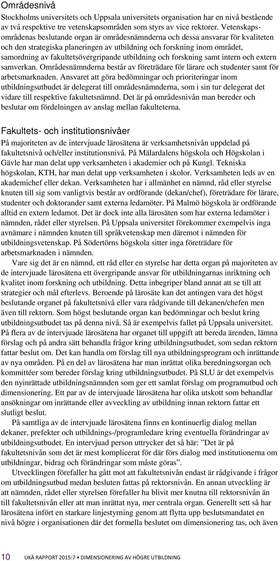 fakultetsövergripande utbildning och forskning samt intern och extern samverkan. Områdesnämnderna består av företrädare för lärare och studenter samt för arbetsmarknaden.