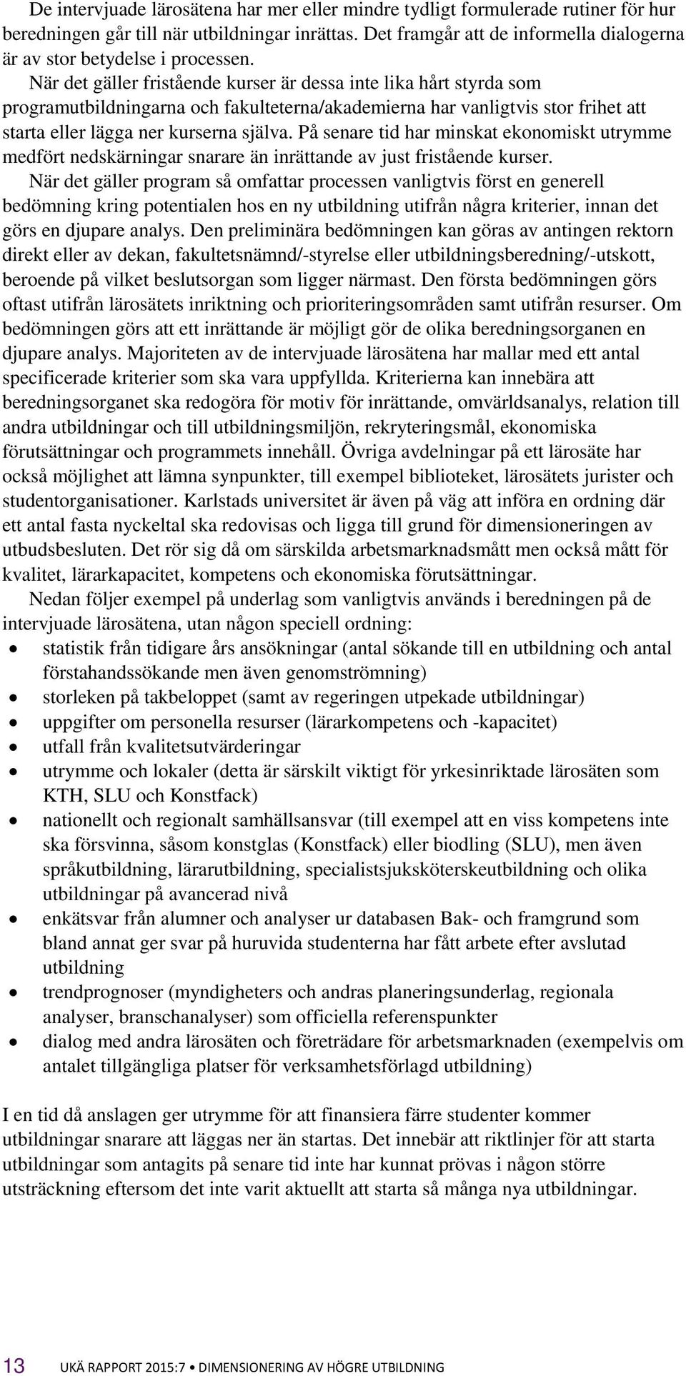 När det gäller fristående kurser är dessa inte lika hårt styrda som programutbildningarna och fakulteterna/akademierna har vanligtvis stor frihet att starta eller lägga ner kurserna själva.