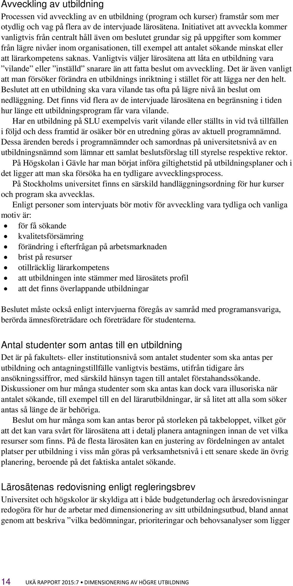 eller att lärarkompetens saknas. Vanligtvis väljer lärosätena att låta en utbildning vara vilande eller inställd snarare än att fatta beslut om avveckling.