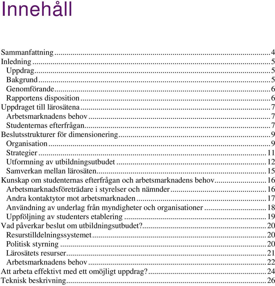 .. 15 Kunskap om studenternas efterfrågan och arbetsmarknadens behov... 16 Arbetsmarknadsföreträdare i styrelser och nämnder... 16 Andra kontaktytor mot arbetsmarknaden.