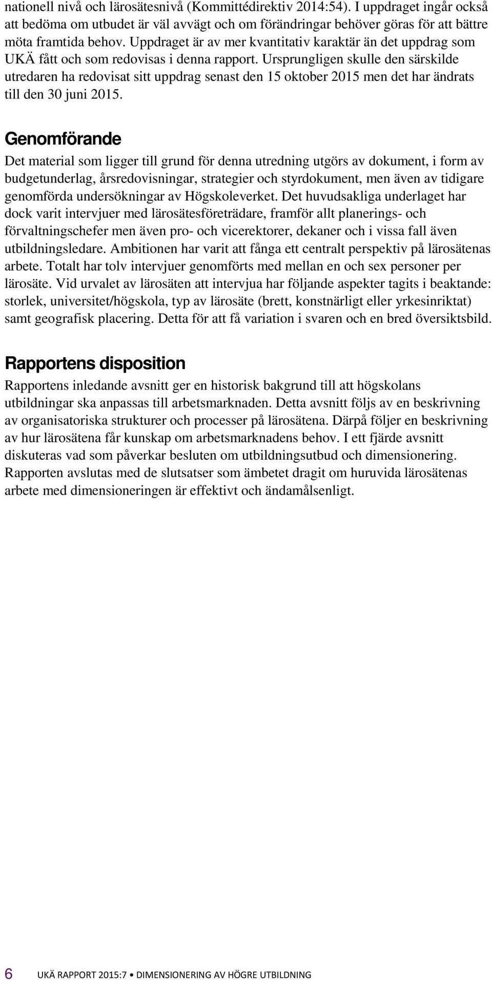 Ursprungligen skulle den särskilde utredaren ha redovisat sitt uppdrag senast den 15 oktober 2015 men det har ändrats till den 30 juni 2015.