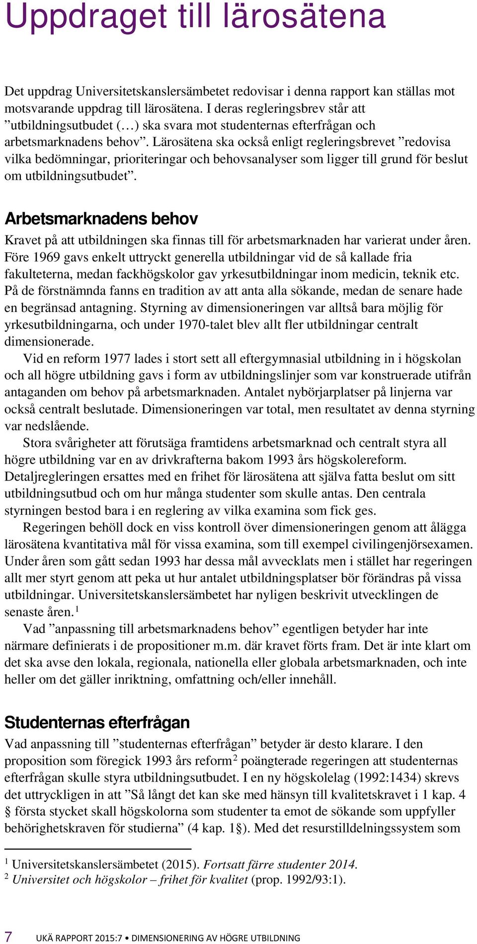 Lärosätena ska också enligt regleringsbrevet redovisa vilka bedömningar, prioriteringar och behovsanalyser som ligger till grund för beslut om utbildningsutbudet.