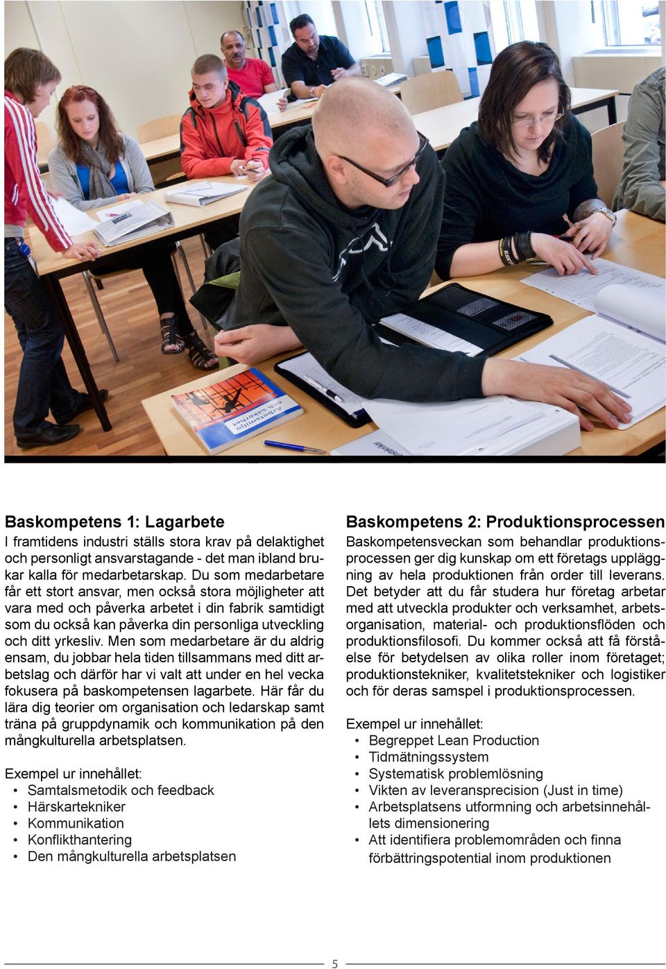 Men som medarbetare är du aldrig ensam, du jobbar hela tiden tillsammans med ditt arbetslag och därför har vi valt att under en hel vecka fokusera på baskompetensen lagarbete.