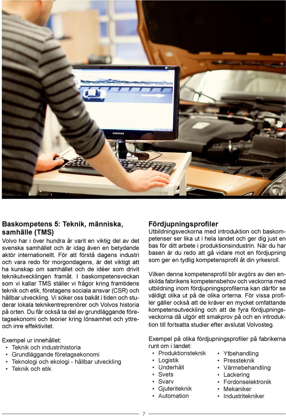 I baskompetensveckan som vi kallar TMS ställer vi frågor kring framtidens teknik och etik, företagens sociala ansvar (CSR) och hållbar utveckling.