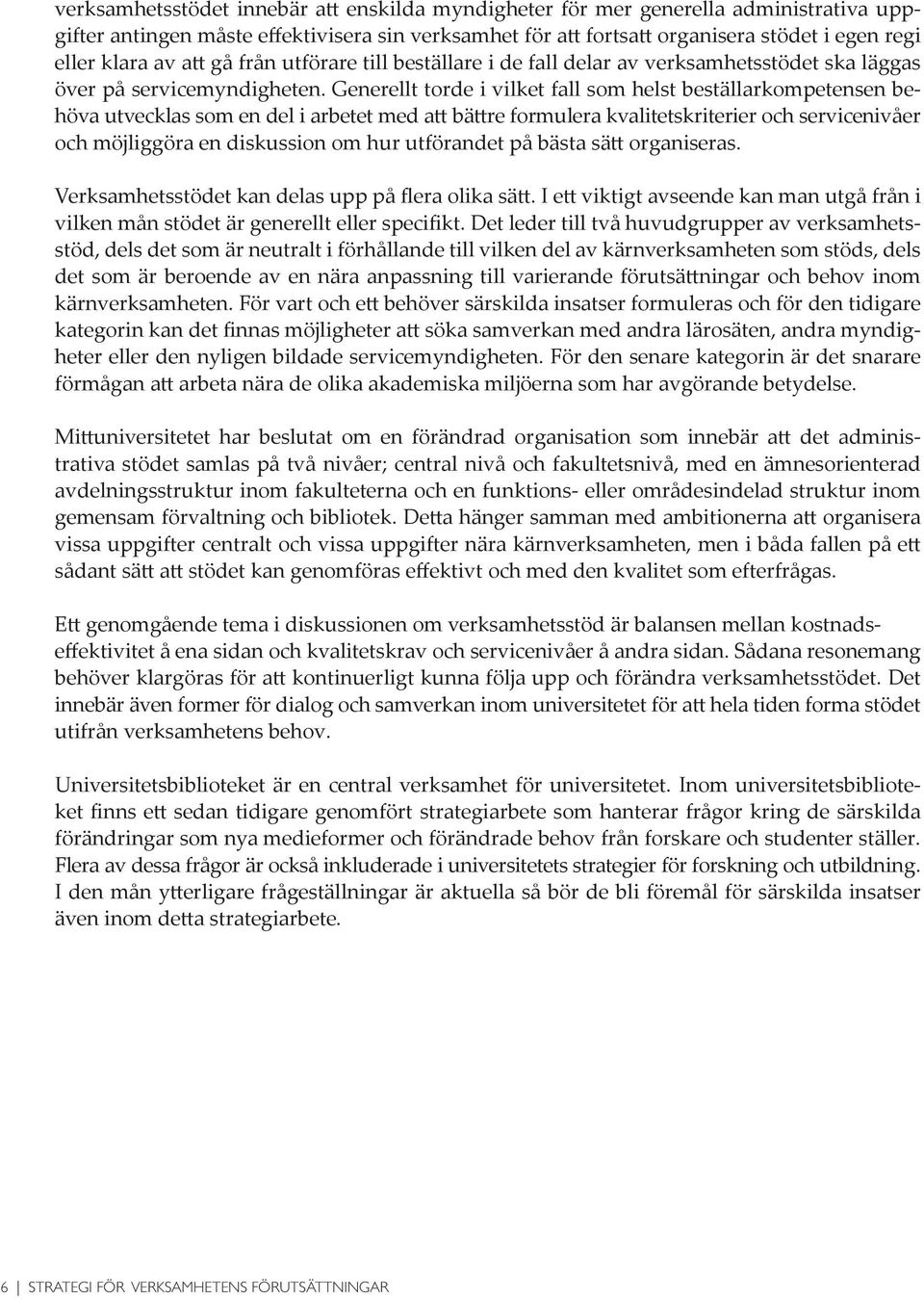 Generellt torde i vilket fall som helst beställarkompetensen behöva utvecklas som en del i arbetet med bättre formulera kvalitetskriterier och servicenivåer och möjliggöra en diskussion om hur