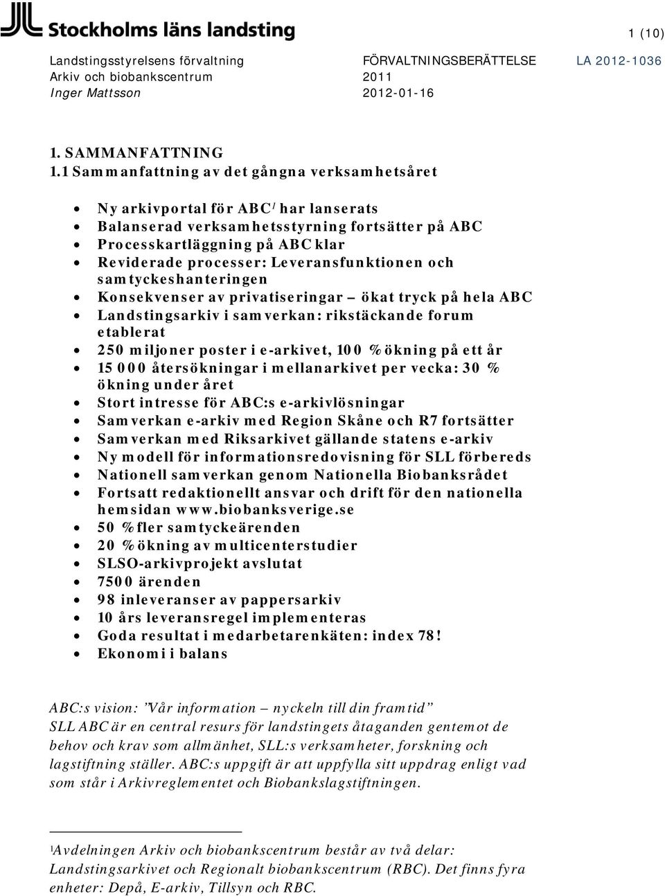 Leveransfunktionen och samtyckeshanteringen Konsekvenser av privatiseringar ökat tryck på hela ABC Landstingsarkiv i samverkan: rikstäckande forum etablerat 250 miljoner poster i e-arkivet, 100 %