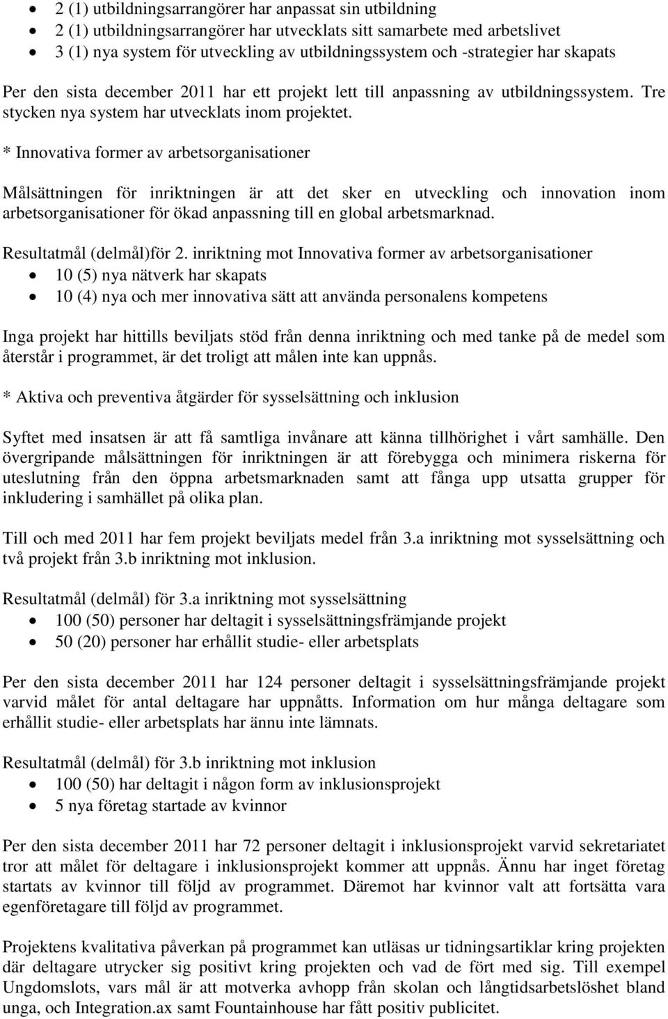 * Innovativa former av arbetsorganisationer Målsättningen för inriktningen är att det sker en utveckling och innovation inom arbetsorganisationer för ökad anpassning till en global arbetsmarknad.