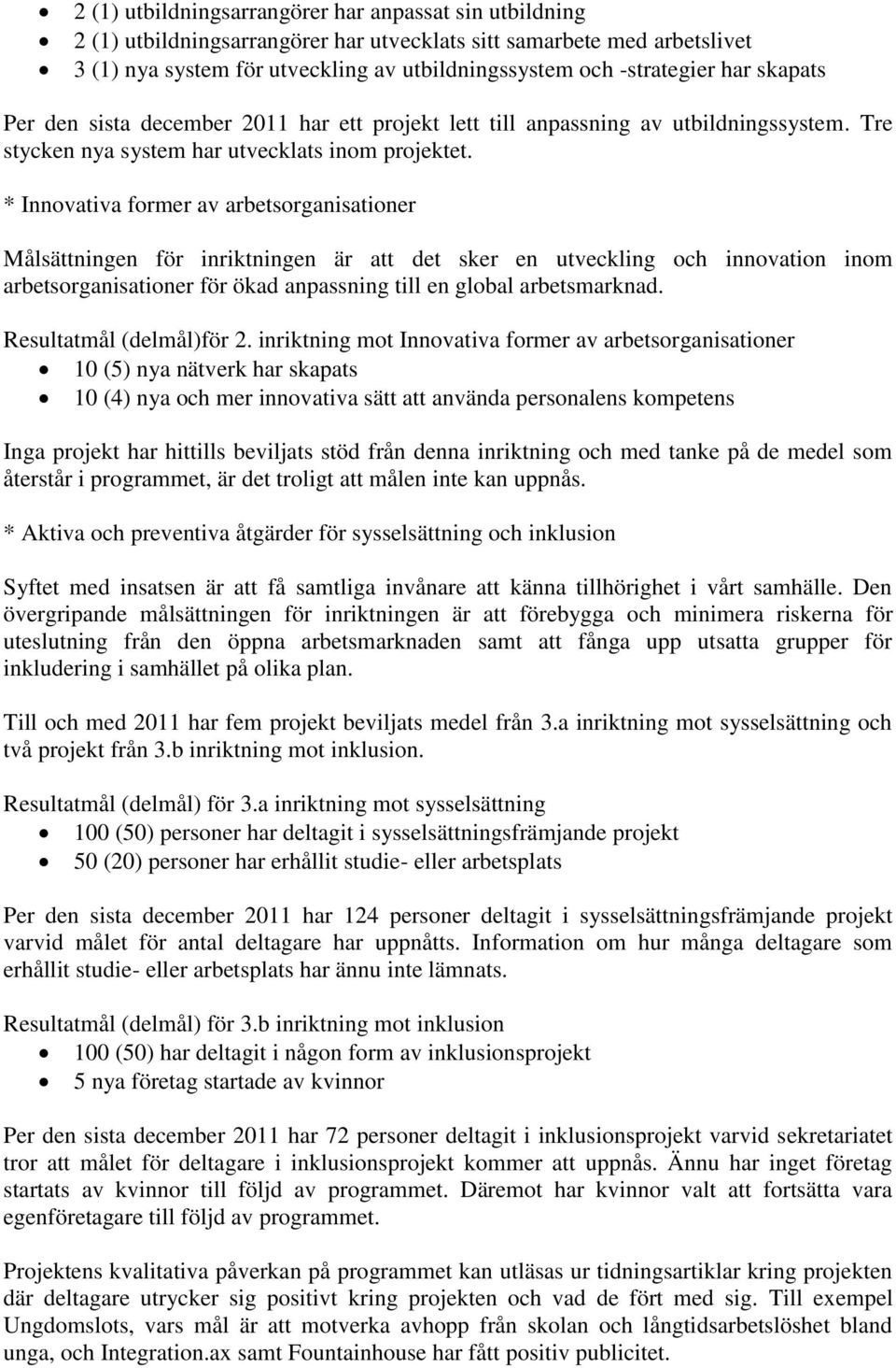 * Innovativa former av arbetsorganisationer Målsättningen för inriktningen är att det sker en utveckling och innovation inom arbetsorganisationer för ökad anpassning till en global arbetsmarknad.