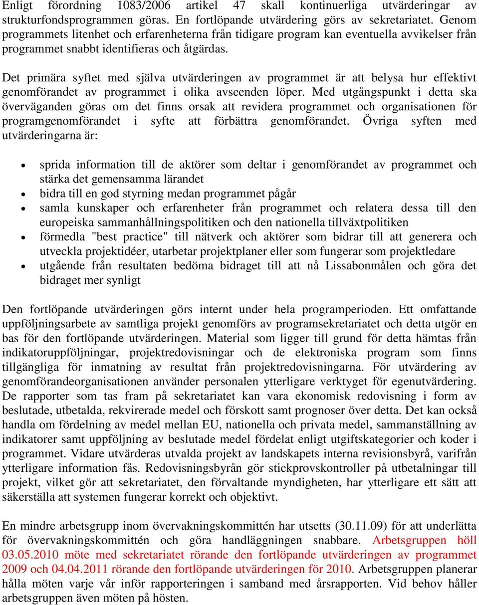 Det primära syftet med själva utvärderingen av programmet är att belysa hur effektivt genomförandet av programmet i olika avseenden löper.