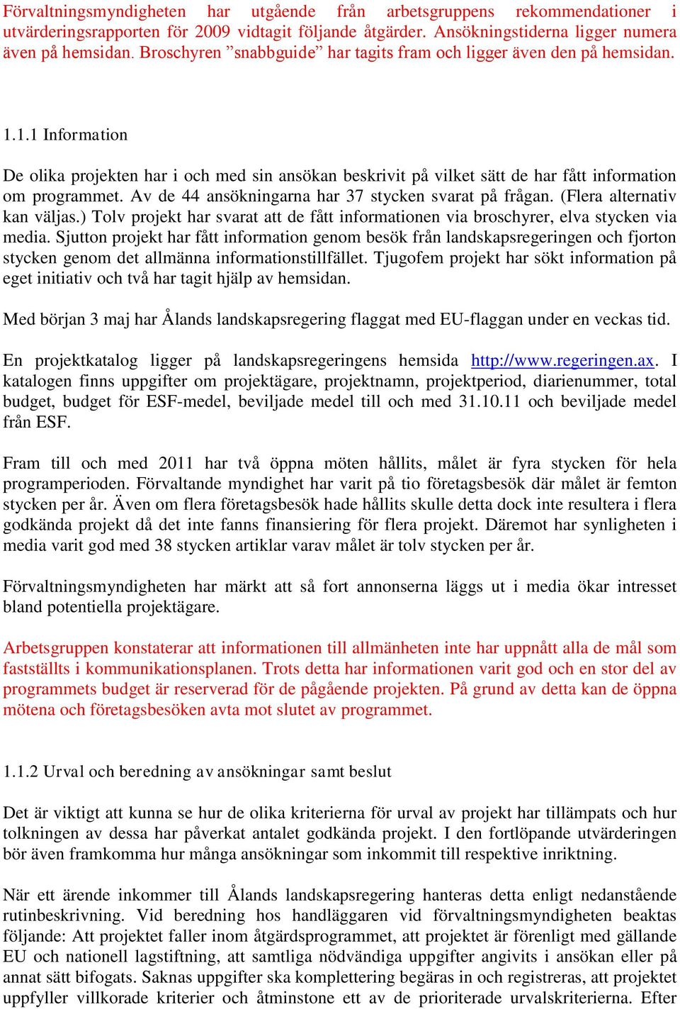 Av de 44 ansökningarna har 37 stycken svarat på frågan. (Flera alternativ kan väljas.) Tolv projekt har svarat att de fått informationen via broschyrer, elva stycken via media.