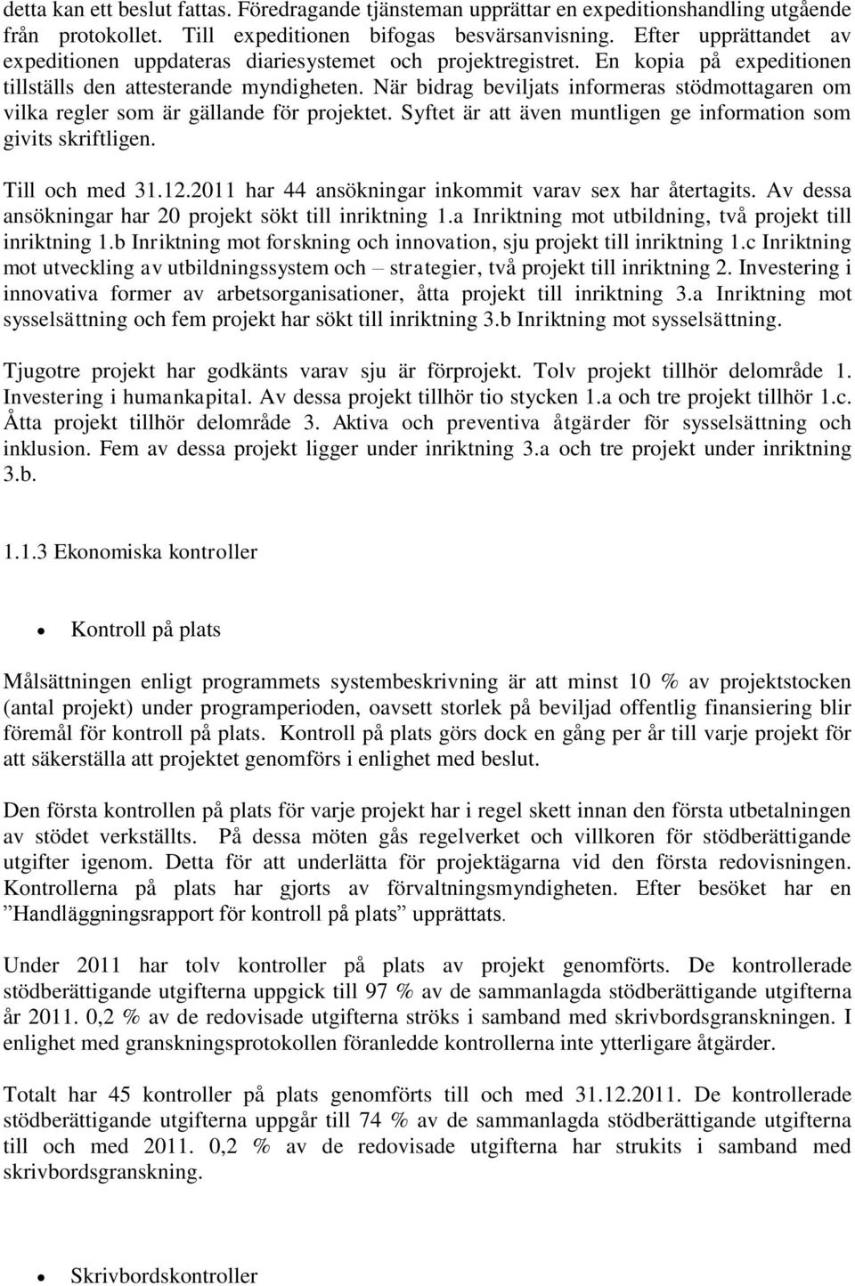 När bidrag beviljats informeras stödmottagaren om vilka regler som är gällande för projektet. Syftet är att även muntligen ge information som givits skriftligen. Till och med 31.12.