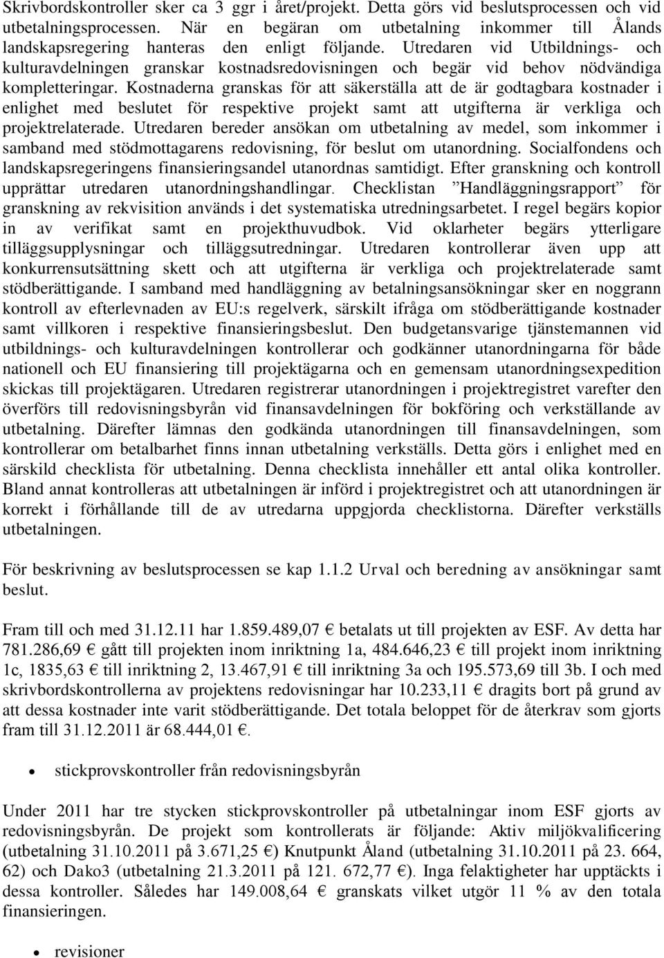 Utredaren vid Utbildnings- och kulturavdelningen granskar kostnadsredovisningen och begär vid behov nödvändiga kompletteringar.