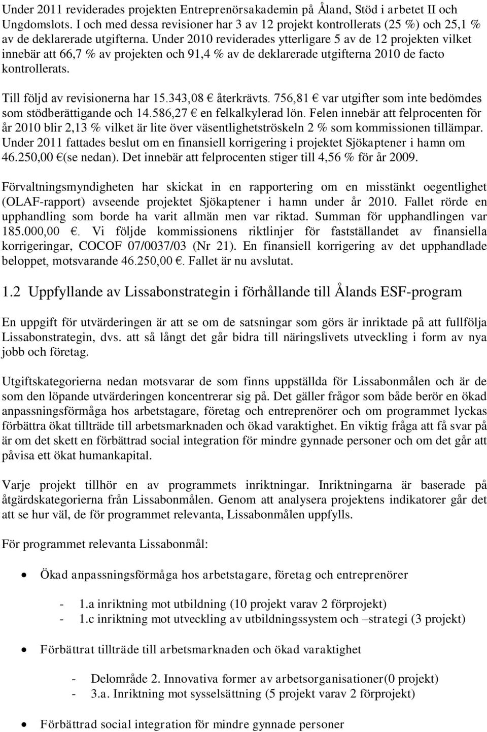 Under 2010 reviderades ytterligare 5 av de 12 projekten vilket innebär att 66,7 % av projekten och 91,4 % av de deklarerade utgifterna 2010 de facto kontrollerats. Till följd av revisionerna har 15.