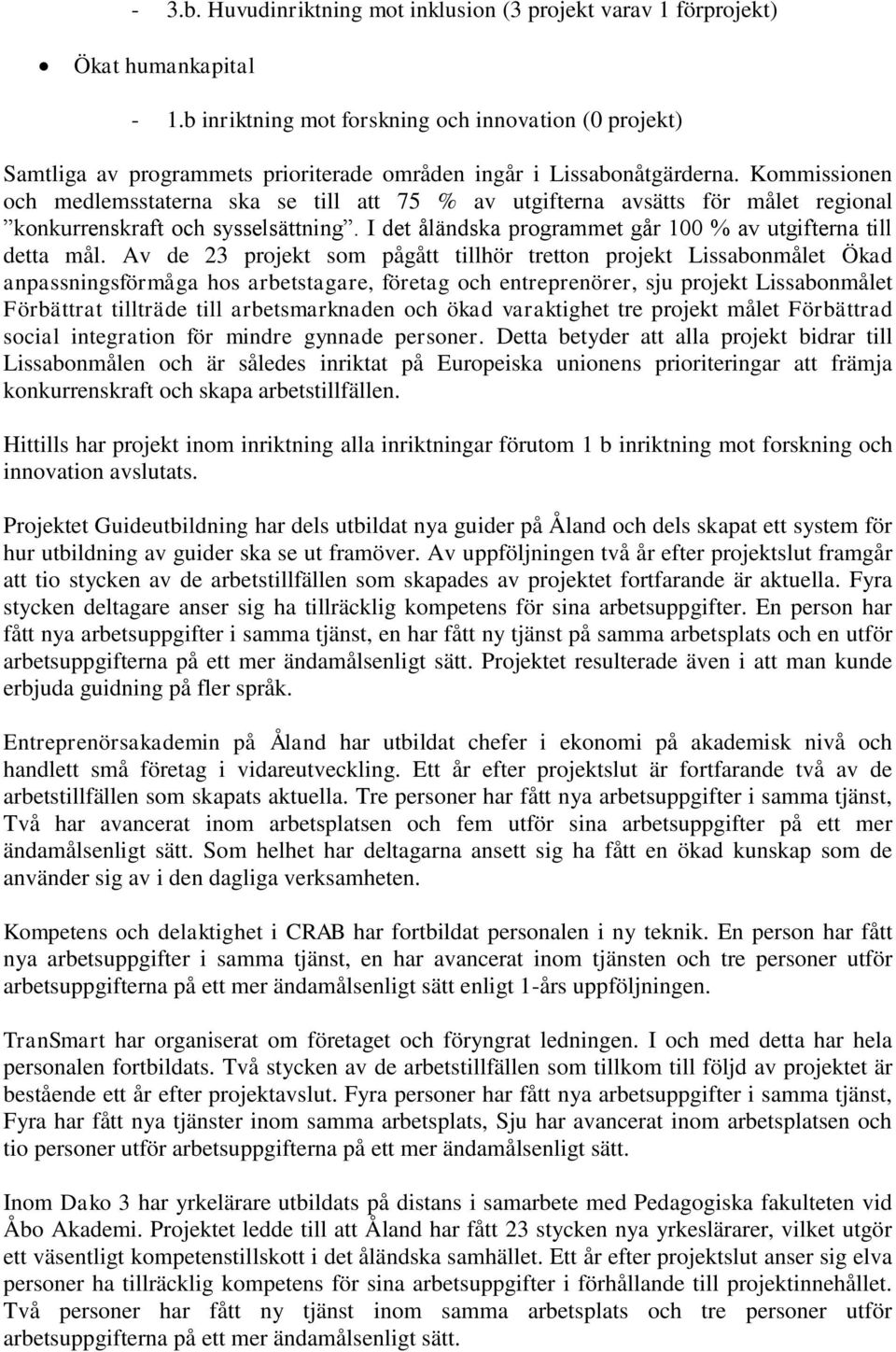 Kommissionen och medlemsstaterna ska se till att 75 % av utgifterna avsätts för målet regional konkurrenskraft och sysselsättning. I det åländska programmet går 100 % av utgifterna till detta mål.