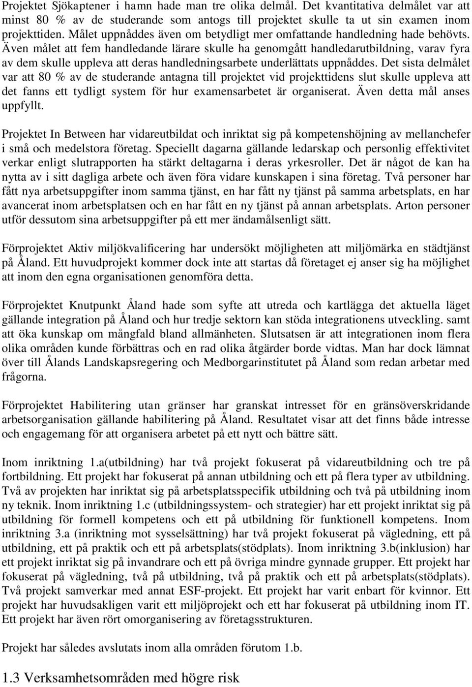 Även målet att fem handledande lärare skulle ha genomgått handledarutbildning, varav fyra av dem skulle uppleva att deras handledningsarbete underlättats uppnåddes.