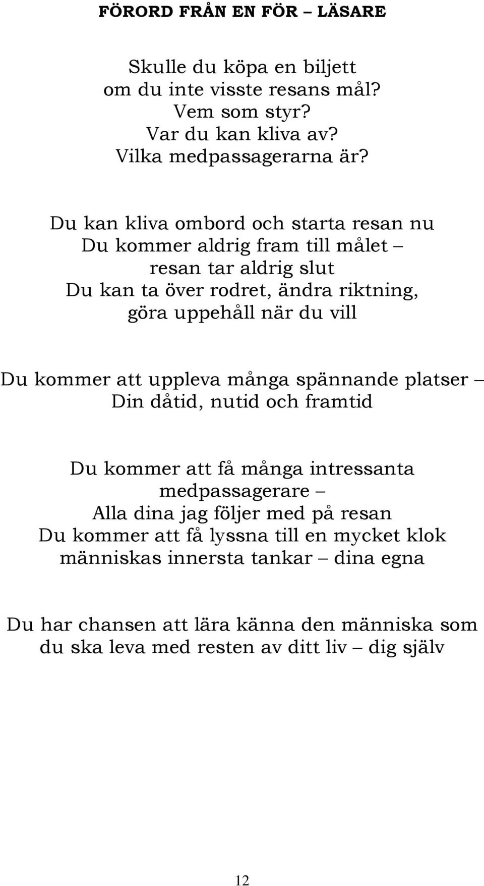 vill Du kommer att uppleva många spännande platser Din dåtid, nutid och framtid Du kommer att få många intressanta medpassagerare Alla dina jag följer med på