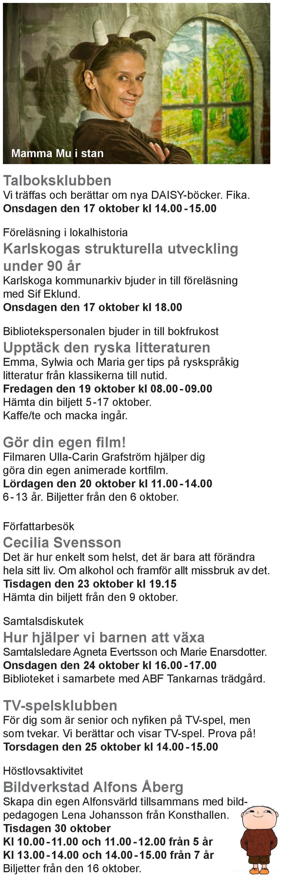 Kaffe/te och macka ingår. Gör din egen film! Filmaren Ulla-Carin Grafström hjälper dig göra din egen animerade kortfilm. Lördagen den 20 oktober kl 11.00-14.00 6-13 år. Biljetter från den 6 oktober.
