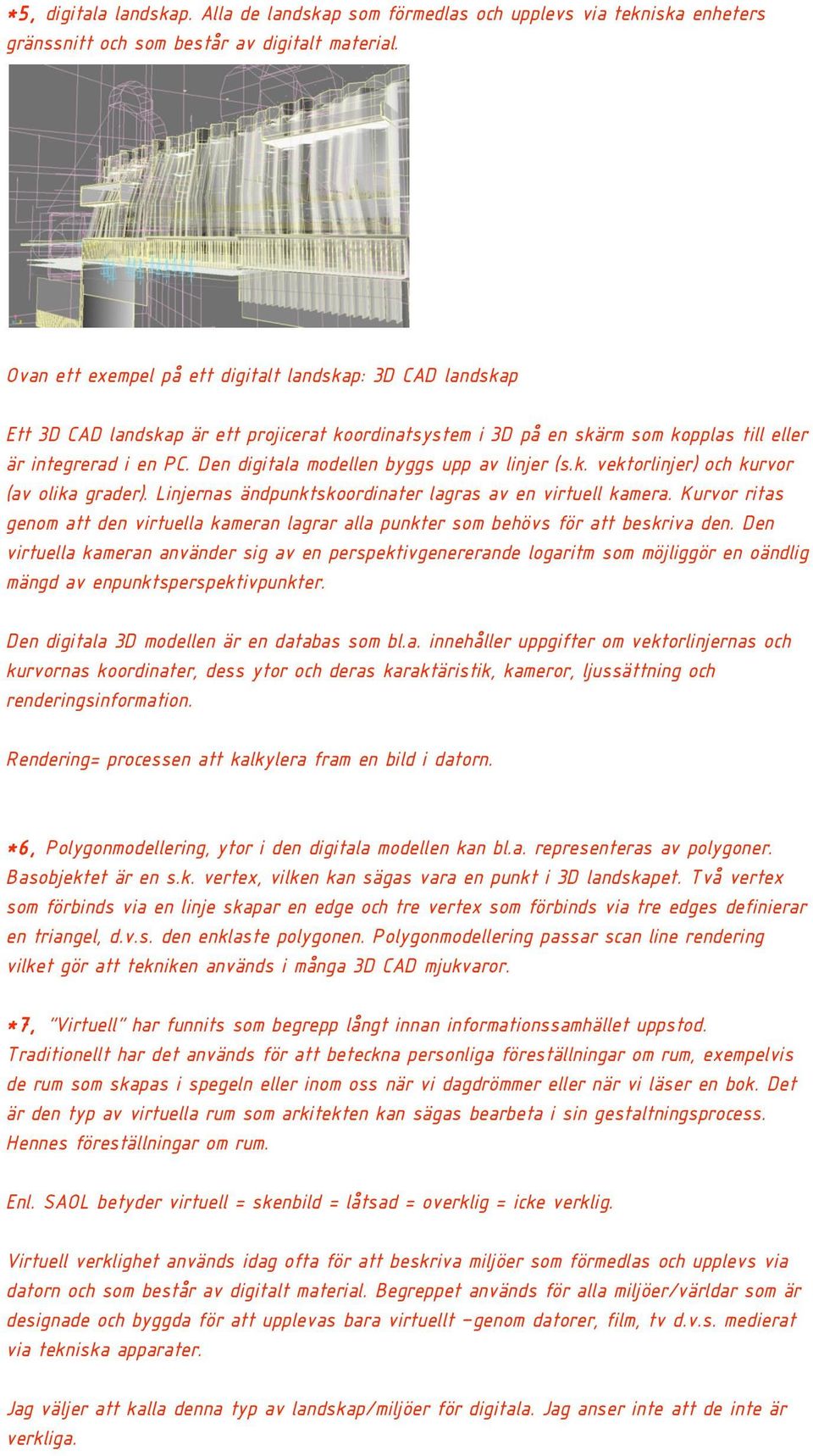 Den digitala modellen byggs upp av linjer (s.k. vektorlinjer) och kurvor (av olika grader). Linjernas ändpunktskoordinater lagras av en virtuell kamera.