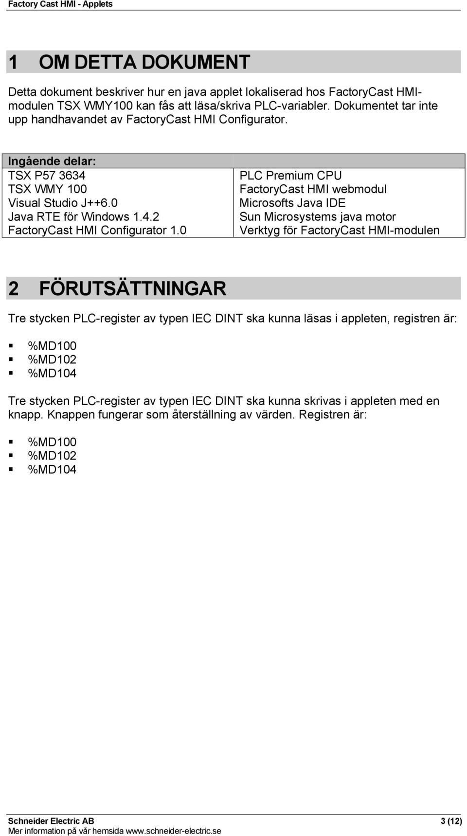 0 PLC Premium CPU FactoryCast HMI webmodul Microsofts Java IDE Sun Microsystems java motor Verktyg för FactoryCast HMI-modulen 2 FÖRUTSÄTTNINGAR Tre stycken PLC-register av typen IEC DINT ska kunna