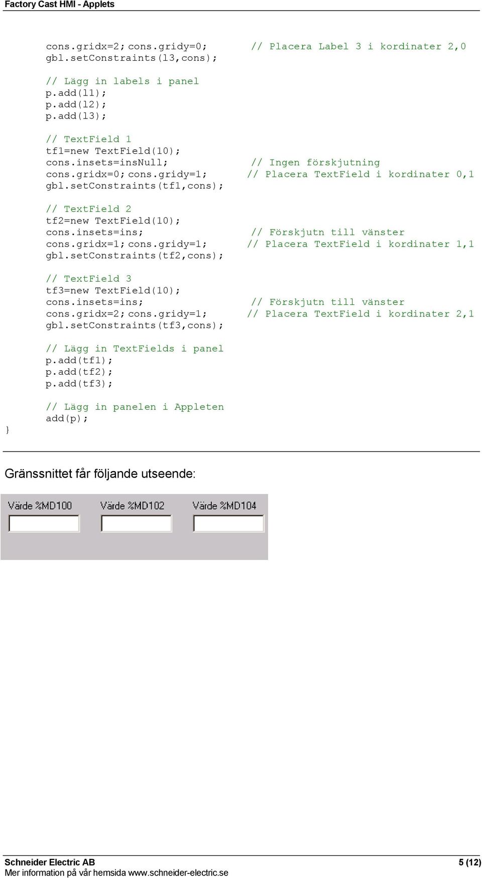 insets=ins; // Förskjutn till vänster cons.gridx=1; cons.gridy=1; // Placera TextField i kordinater 1,1 gbl.setconstraints(tf2,cons); // TextField 3 tf3=new TextField(10); cons.