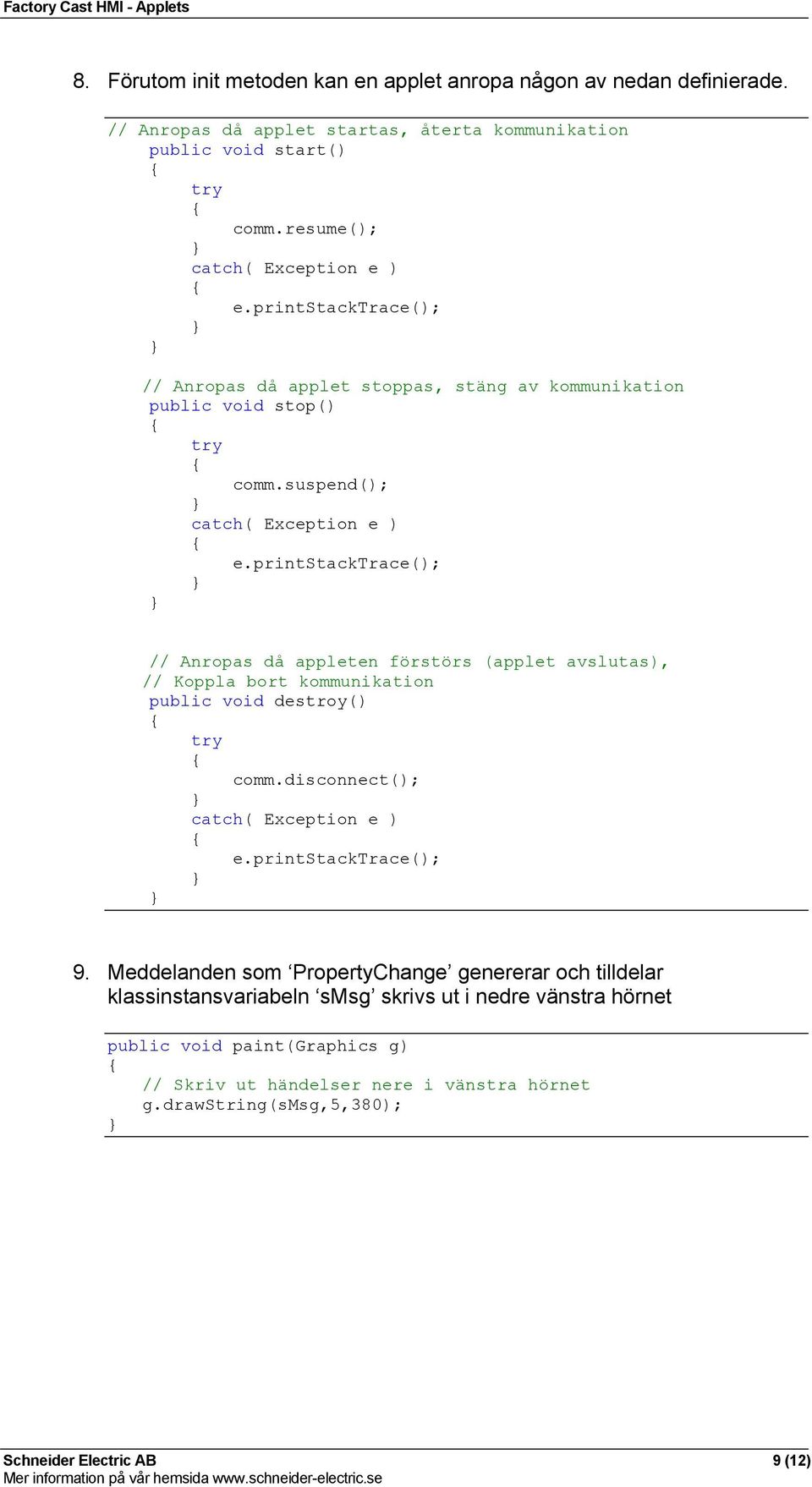 printstacktrace(); // Anropas då appleten förstörs (applet avslutas), // Koppla bort kommunikation public void destroy() try comm.disconnect(); catch( Exception e ) e.printstacktrace(); 9.