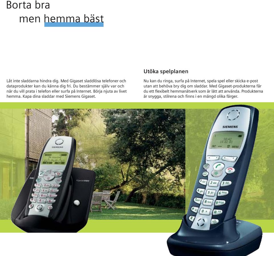 Du bestämmer själv var och när du vill prata i telefon eller surfa på Internet. Börja njuta av livet hemma.