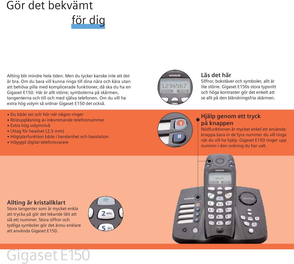 Här är allt större; symbolerna på skärmen, tangenterna och till och med själva telefonen. Om du vill ha extra hög volym så ordnar Gigaset E150 det också.